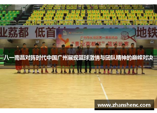 八一南昌对阵时代中国广州展现篮球激情与团队精神的巅峰对决