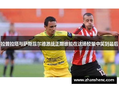 拉普拉塔与萨斯菲尔德激战正酣谁能在这场较量中笑到最后