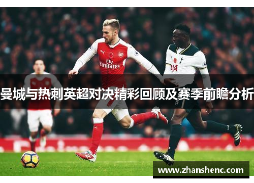 曼城与热刺英超对决精彩回顾及赛季前瞻分析