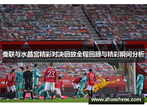 曼联与水晶宫精彩对决回放全程回顾与精彩瞬间分析 曼联与水晶宫精彩对决回放全程回顾与精彩瞬间分析