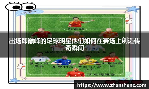 出场即巅峰的足球明星他们如何在赛场上创造传奇瞬间